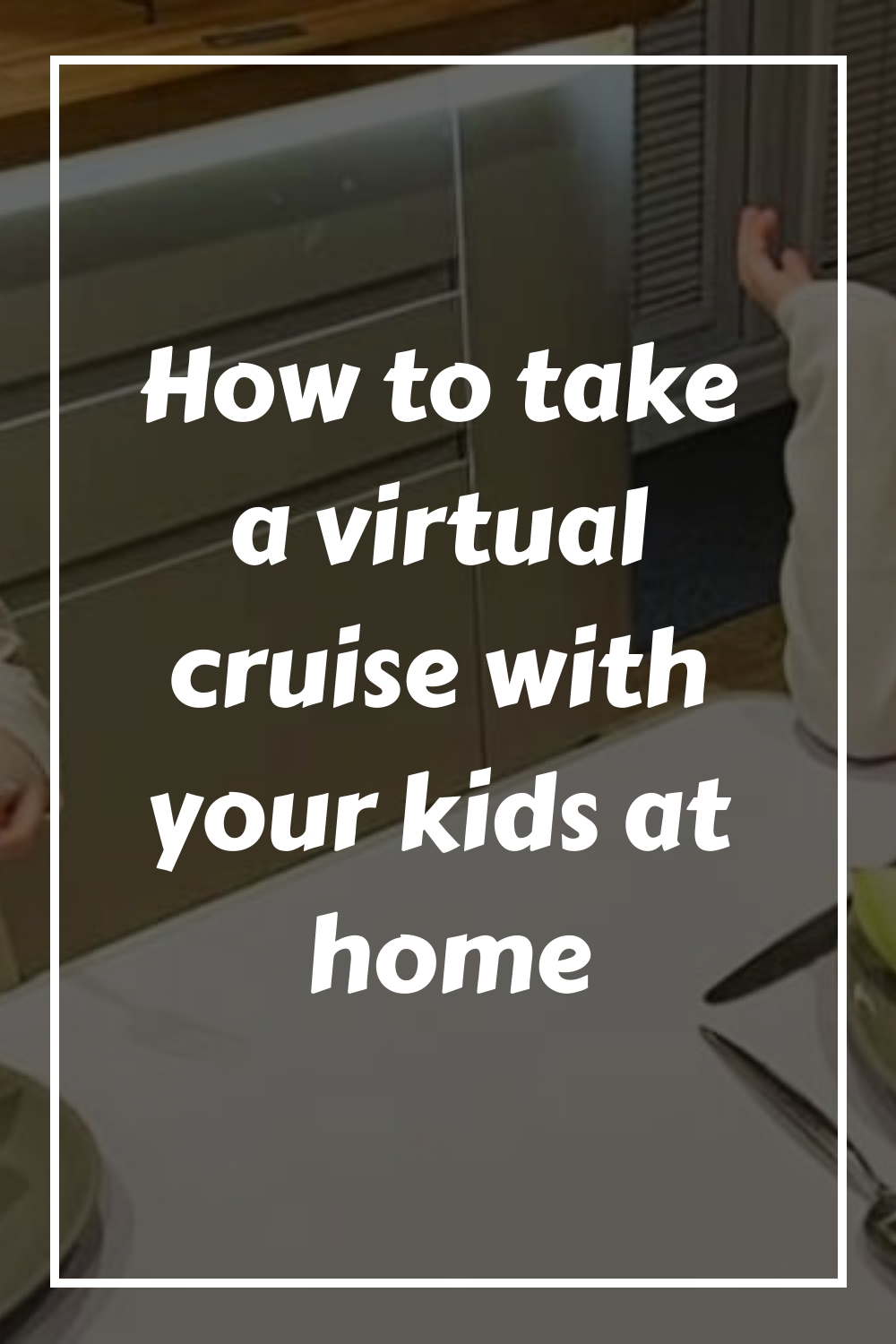 Cómo hacer un crucero virtual con tus hijos en casa
